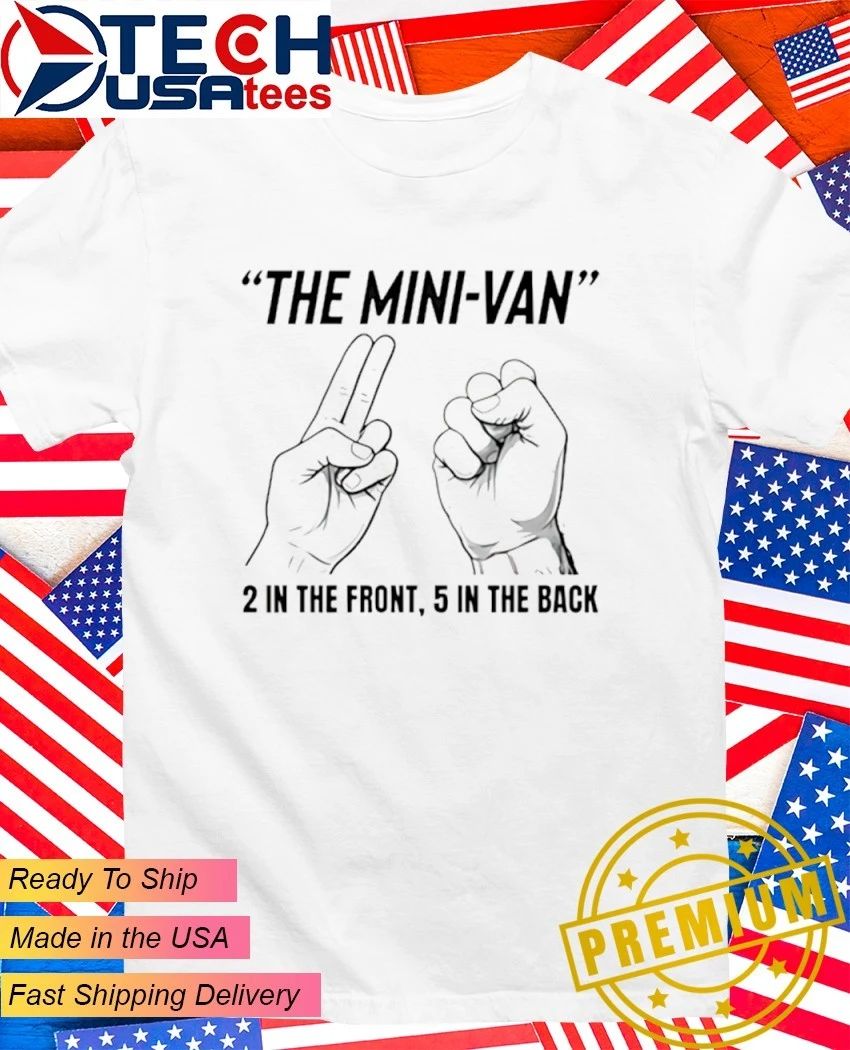 The Mini-Van 2 in the front 5 in the back shirt