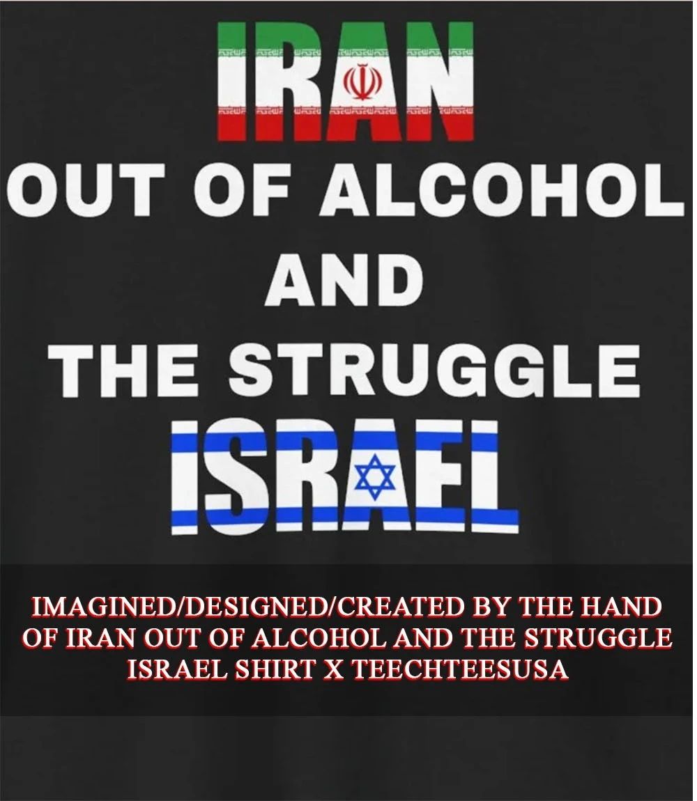 Iran out of Alcohol and the Struggle Israel shirt