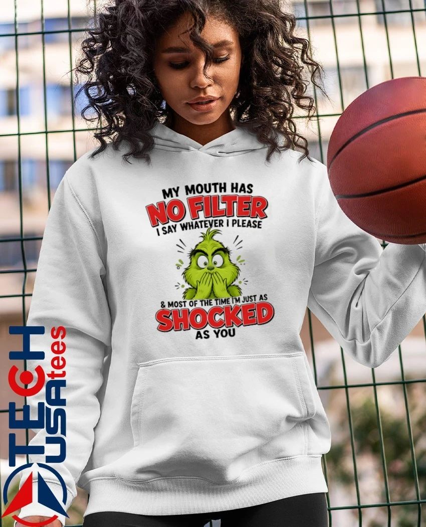 Grinch my mouth has I say whatever I please and most of the time I’m just as shocked as you shirt