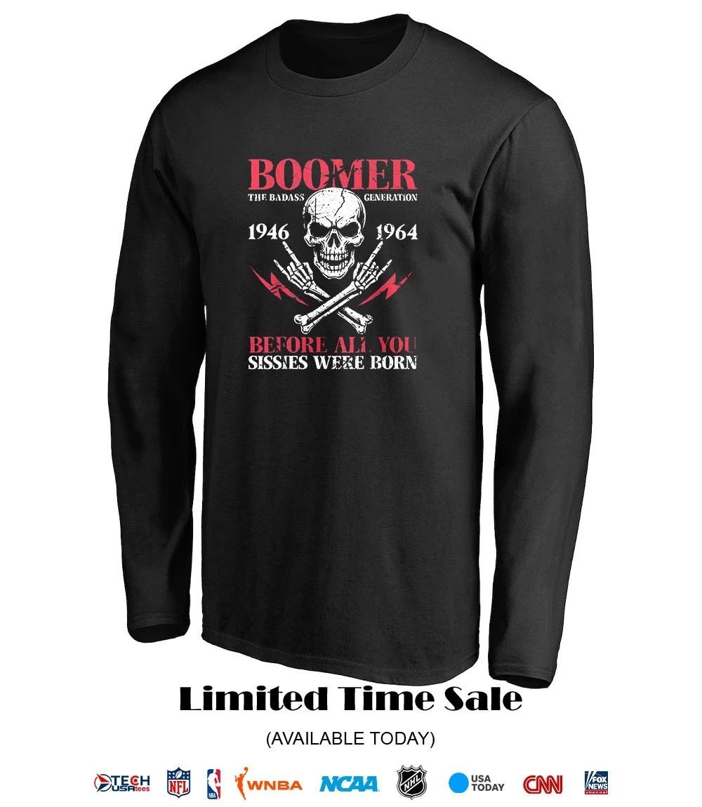 Boomer The Badass Generation 1946 1964 before all you sissies were born shirt