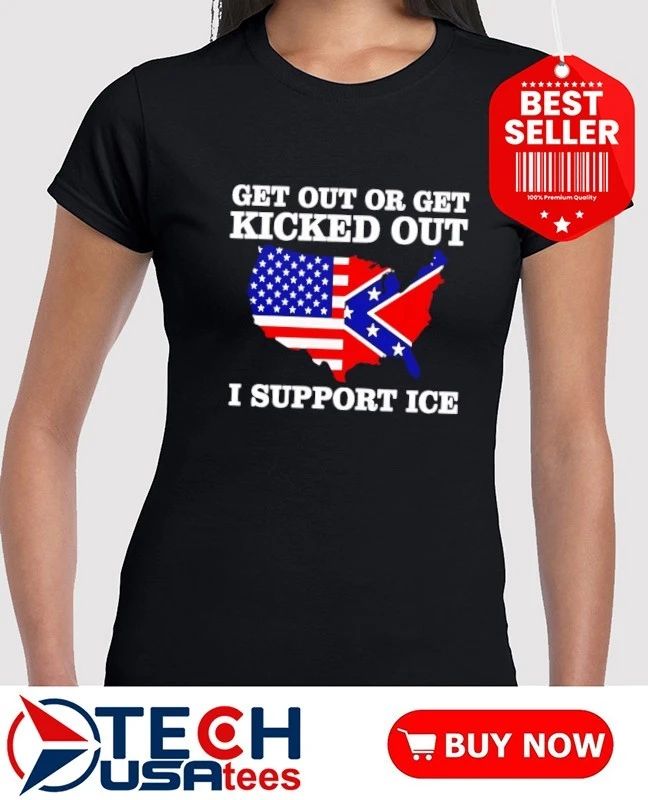 Get out or get kicked out I support ICE State flag shirt