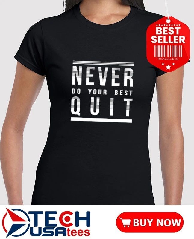 Never do your best quit shirt