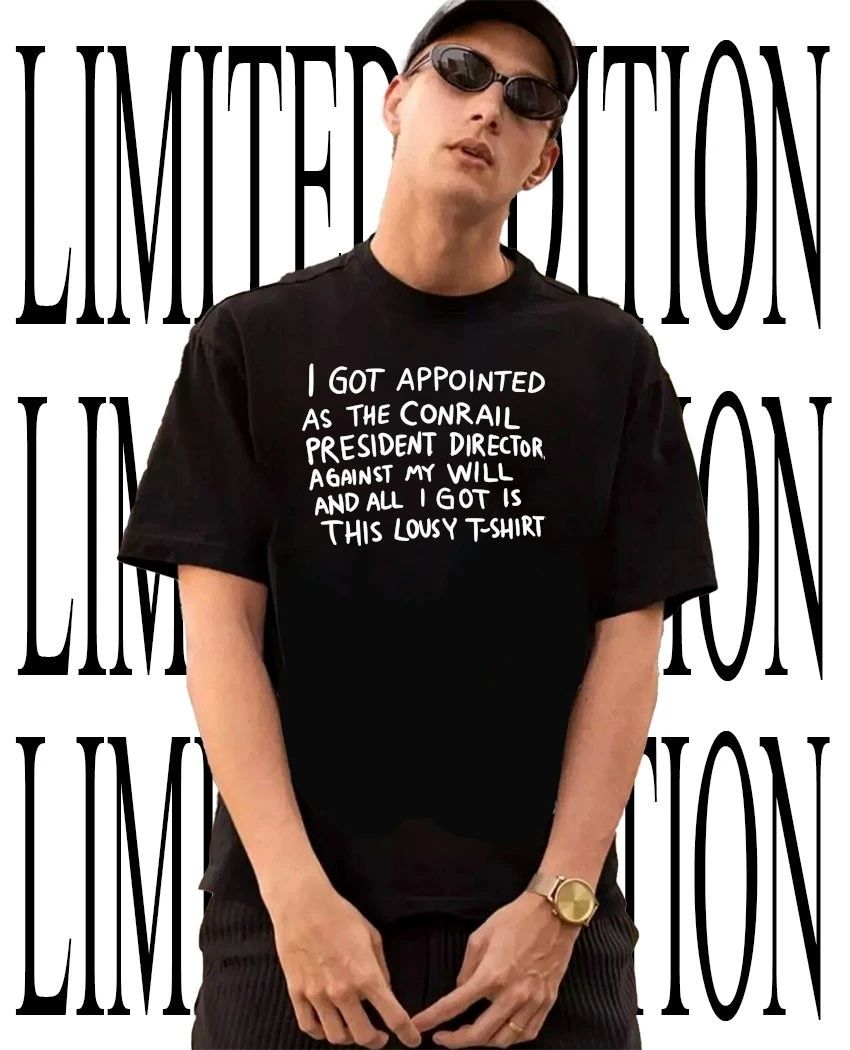 I got appointed as the conrail president director against my will and all i got is this lousy shirt