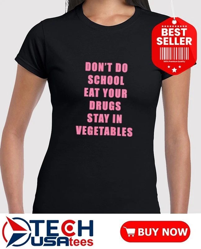 Don’t do school eat your drugs stay in vegetables shirt by goofyahhtees