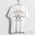Classic What Dong Always Delicious Phat Dong Really Fills You Up T Shirts