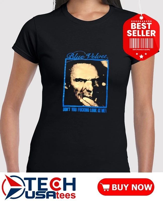 Blue Velvet don’t you fcking look at me shirt by vintagetees