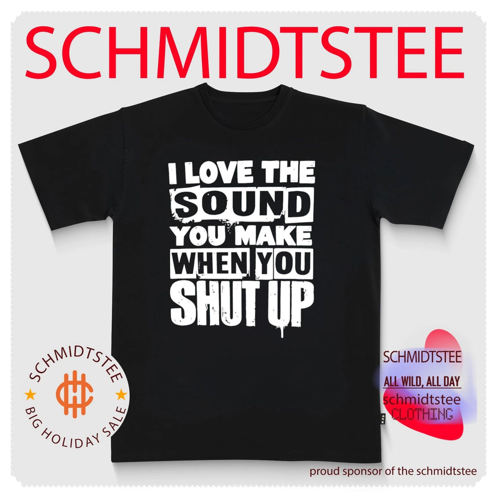 I Love the Sound You Make When You Shut Up shirt