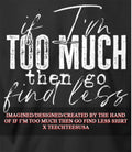 If I’m too much then go find less shirt
