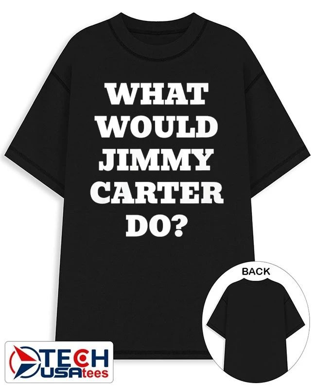 What would Jimmy Carter do shirt