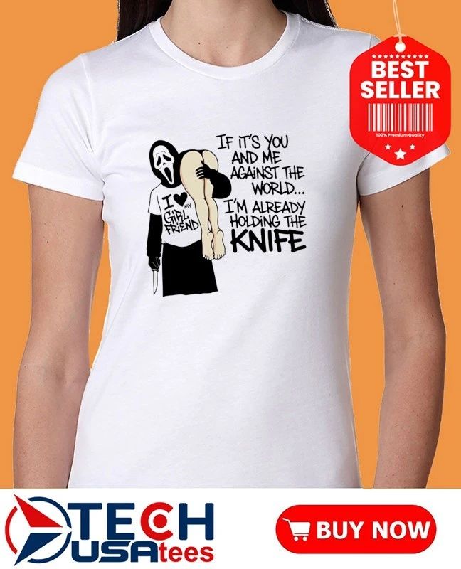 Ghost if it’s you and me against the world I’m already holding the knife shirt