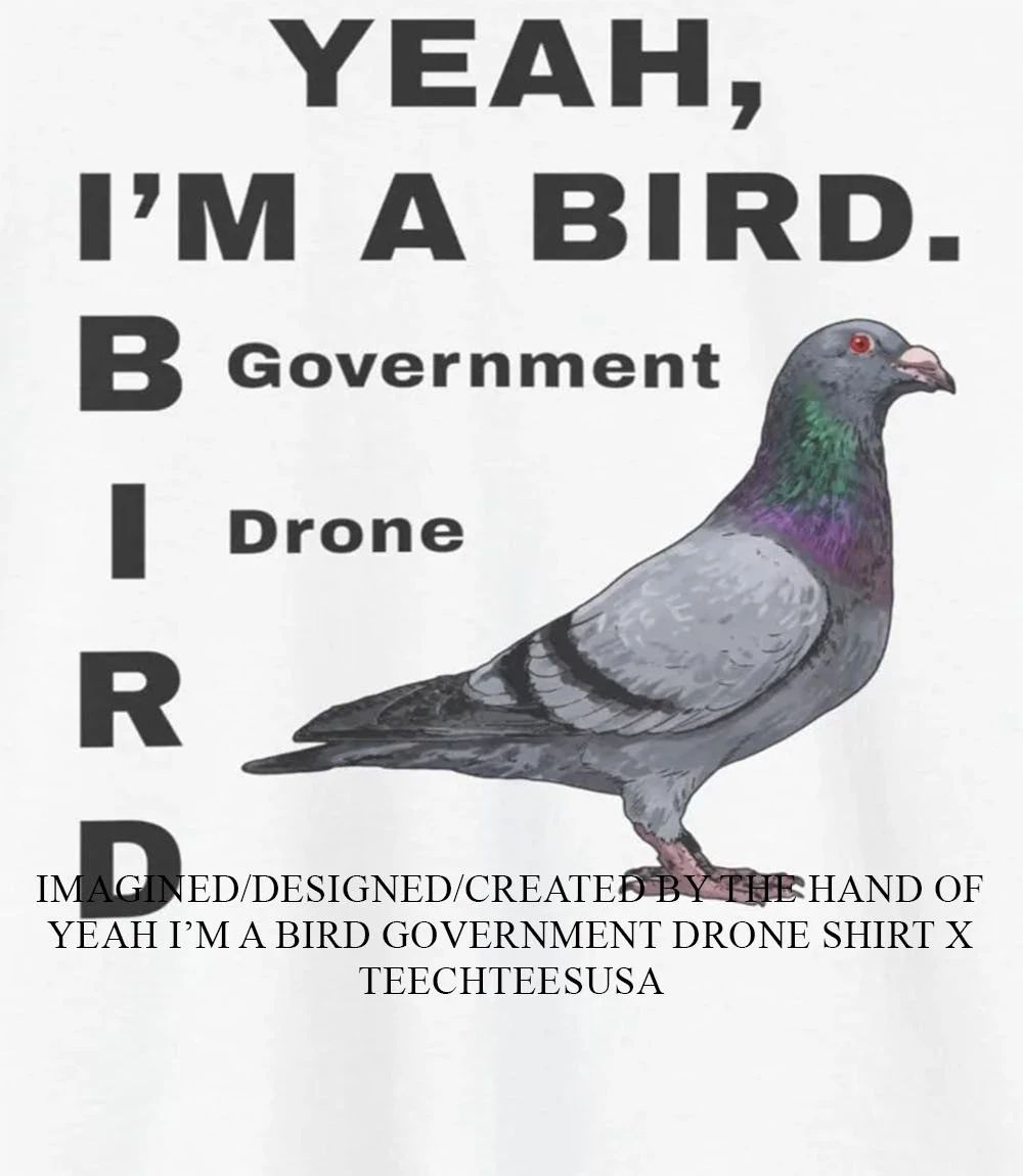 Pigeon Yeah I’m a Bird Government Drone shirt