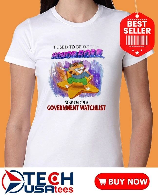 Cat I used to be on the honor roll now I’m on a government watchlist shirt