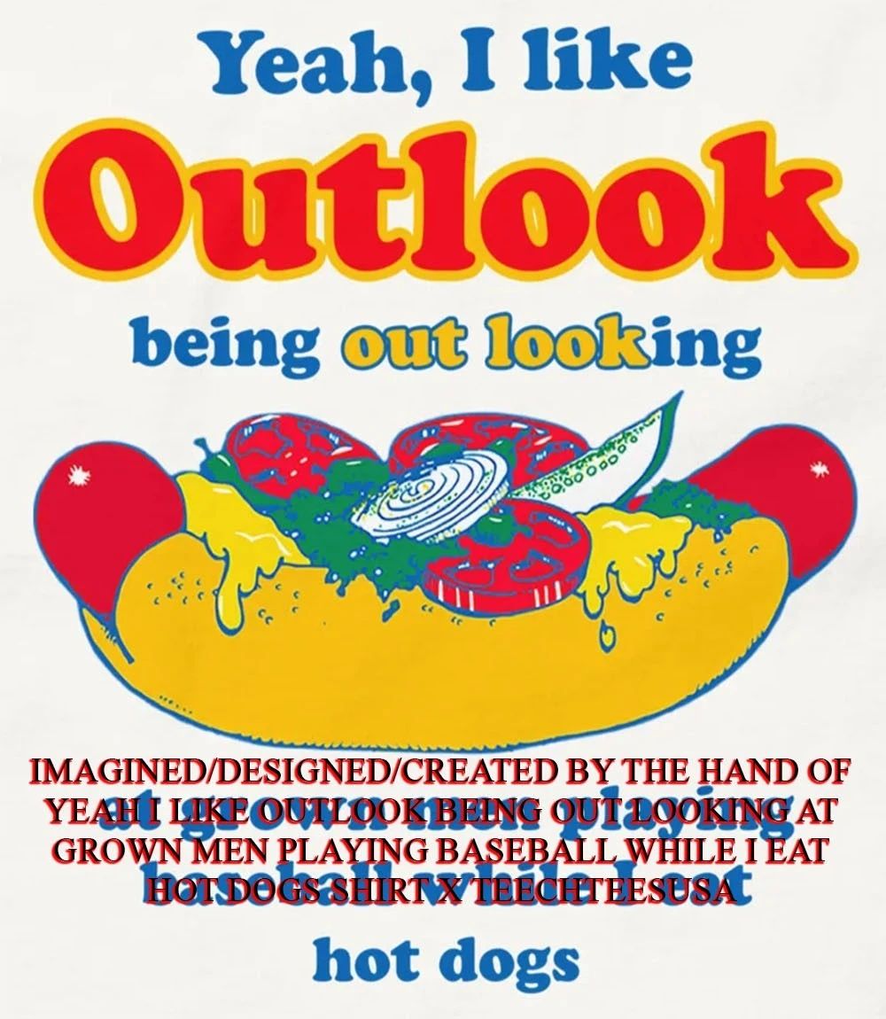 Yeah I like outlook being out looking at grown men playing baseball while I eat hot dogs shirt