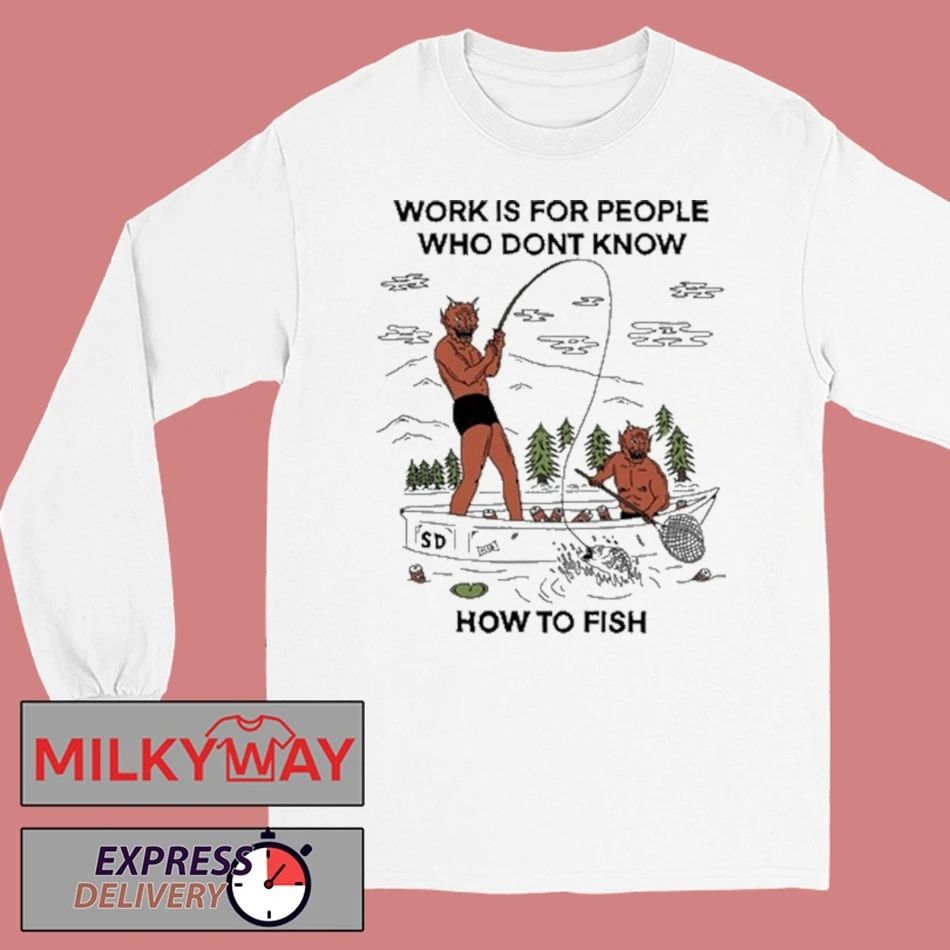 Work For People Who Don’t Fish Shirt
