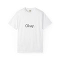 "Okay." Funny T-Shirt - Comfort Colors 1717 Garment-Dyed