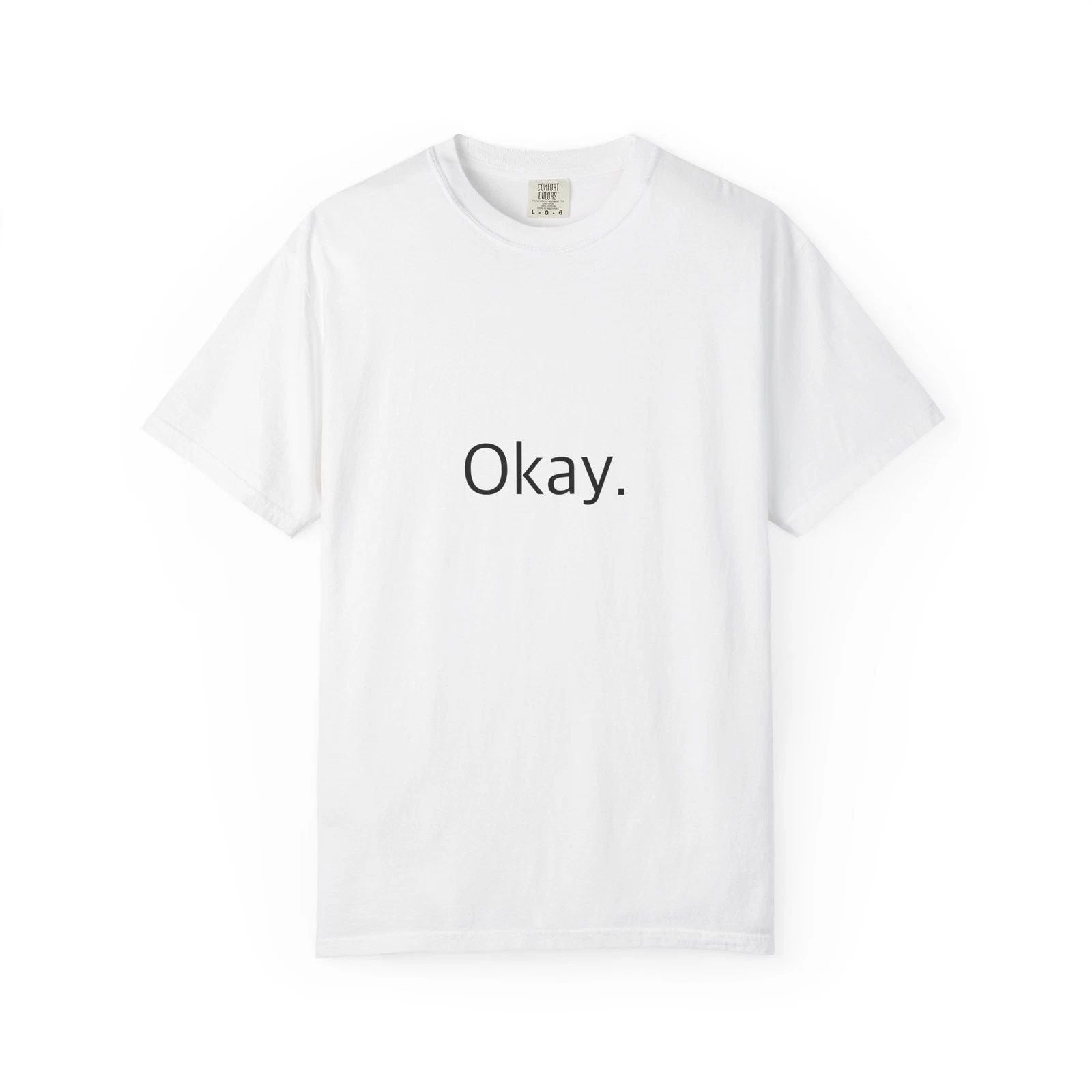 "Okay." Funny T-Shirt - Comfort Colors 1717 Garment-Dyed