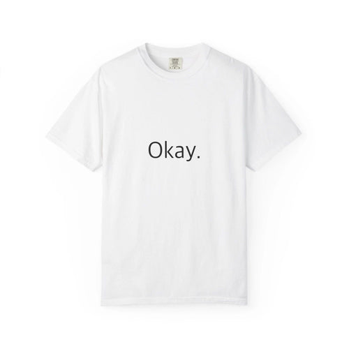 "Okay." Funny T-Shirt - Comfort Colors 1717 Garment-Dyed