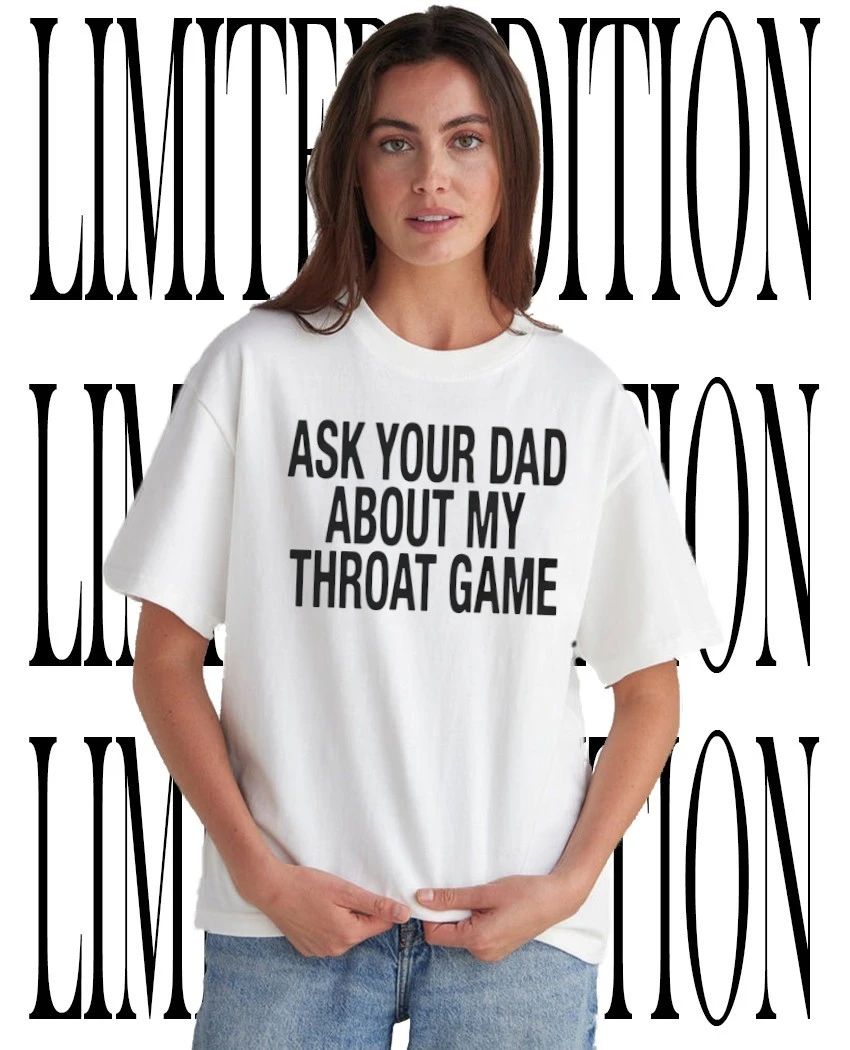 Ask Your Dad About My Throat Game Funny Adult Humor shirt