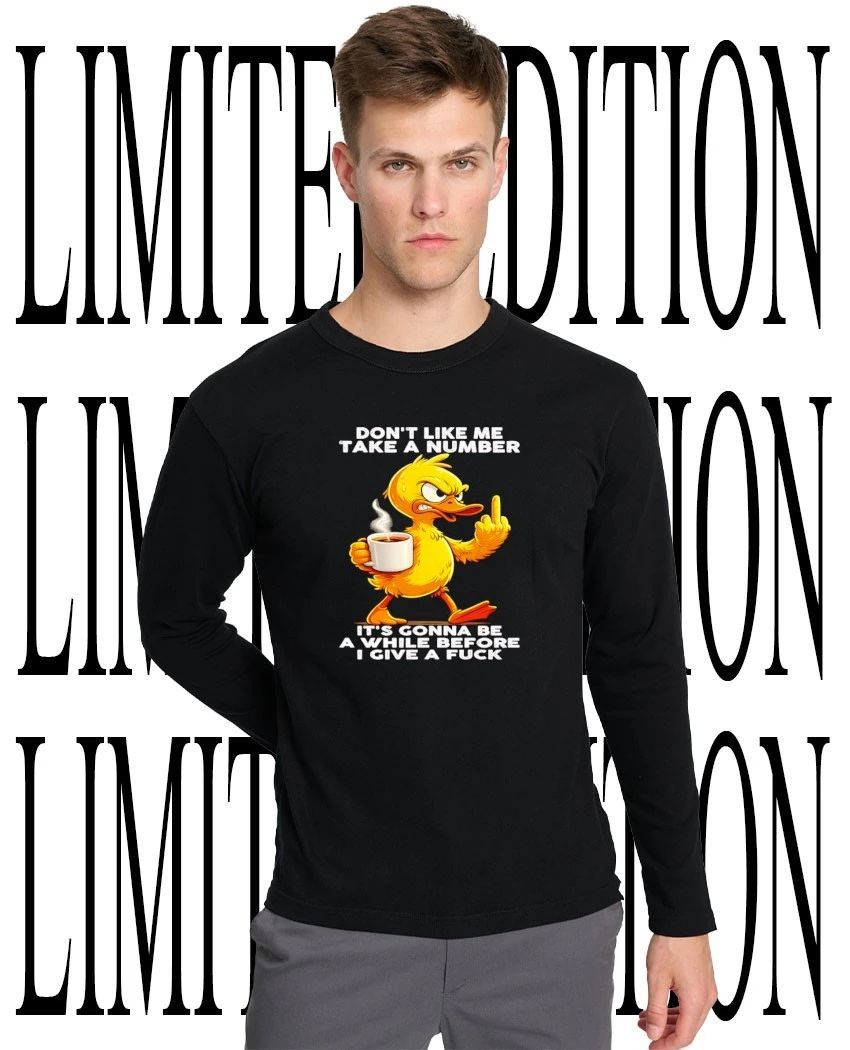 Duck don’t like me take a number it’s gonna be a while before I give a fck shirt