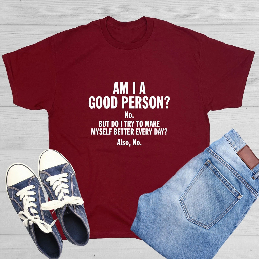 Am I A Good Person? No. But Do I Sarcastic Humor Graphic Novelty Funny T Shirt