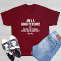 Am I A Good Person? No. But Do I Sarcastic Humor Graphic Novelty Funny T Shirt
