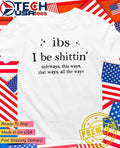 Ibs shittin sideways this ways that ways all the ways shirt