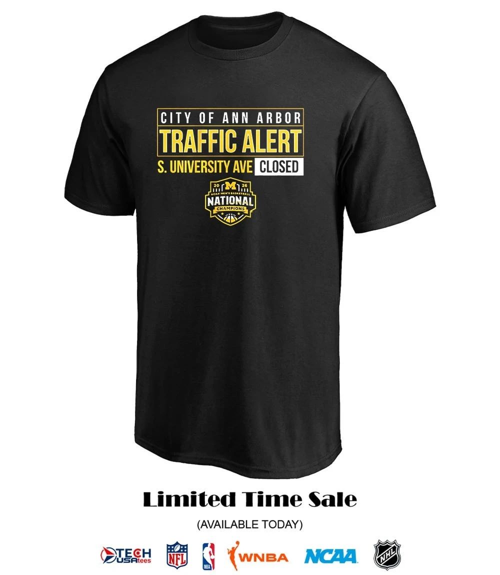 City of Ann Arbor Traffic Alert S. University Ave Closed Michigan Wolverines Men’s Basketball 2026 National Champions shirt