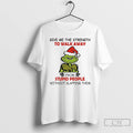 Classic Grinch Christmas Give Me The Strength To Walk Away From Stupid People Without Slapping