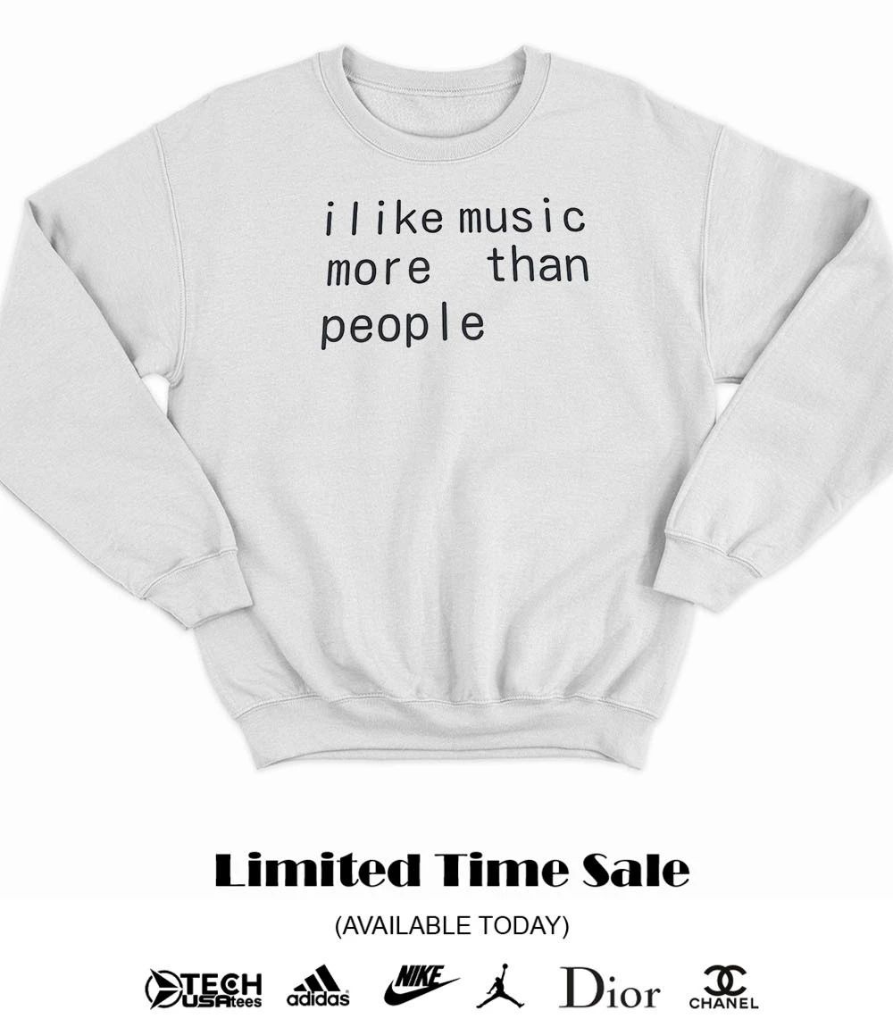 I like music more than people shirt