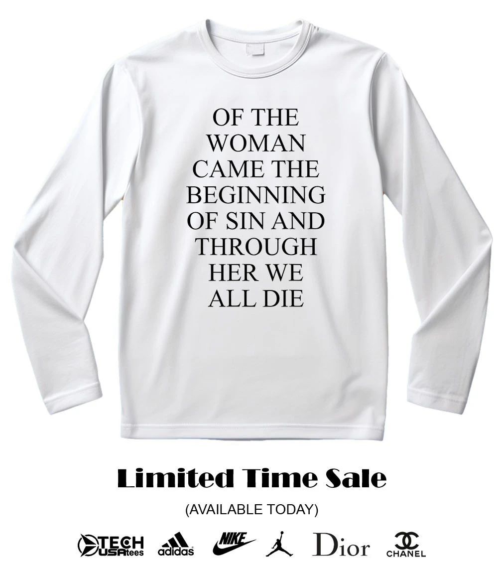 Of the woman came the beginning of sin and through her we all die shirt