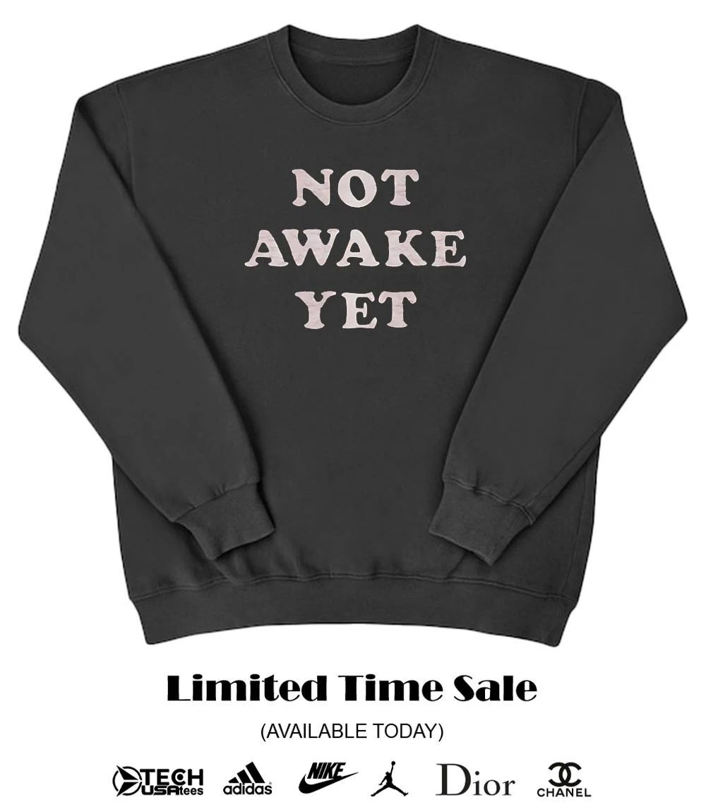 Not awake yet shirt