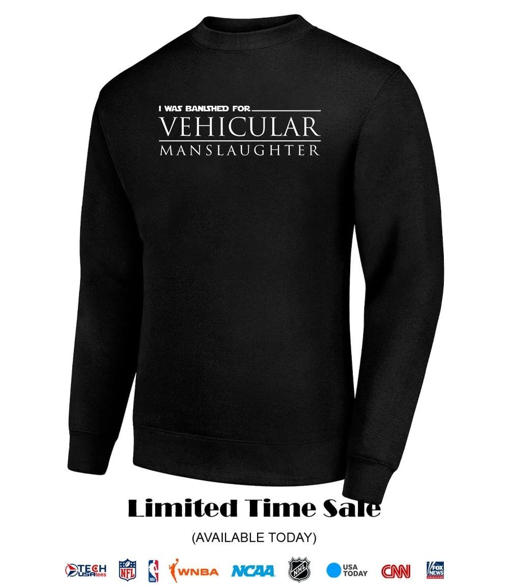 I was banished for Vehicular Manslaughter shirt