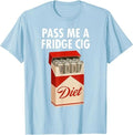 Pass Me A Fridge Cig Funny Fridge Cig Men Women T-Shirt