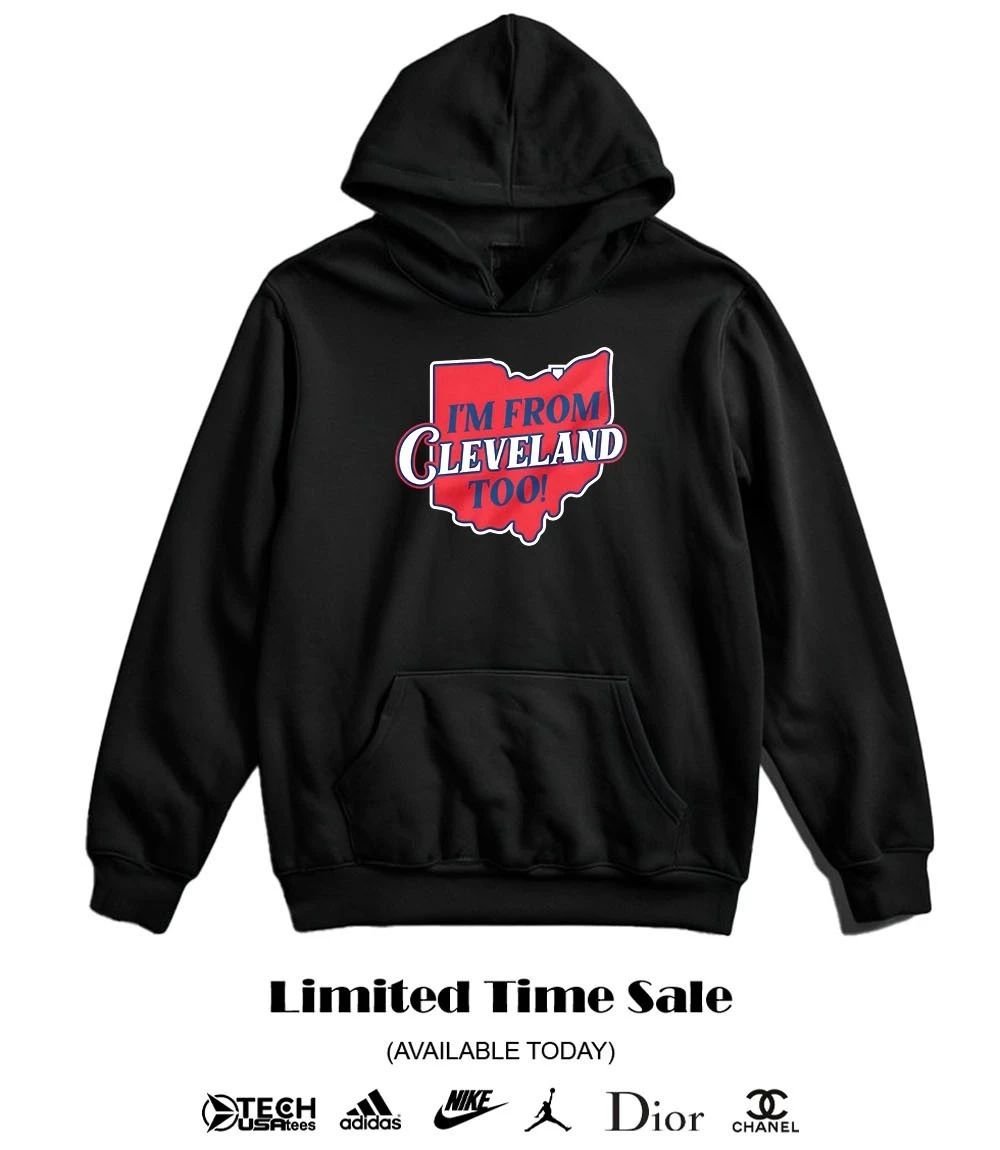 I’m from Cleveland too shirt