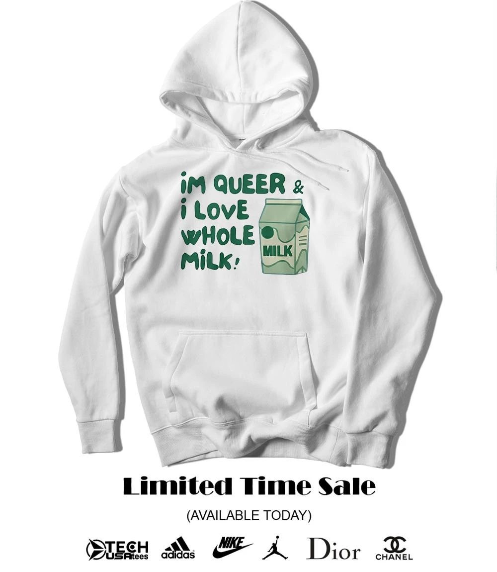 I’m queer and I love whole milk shirt