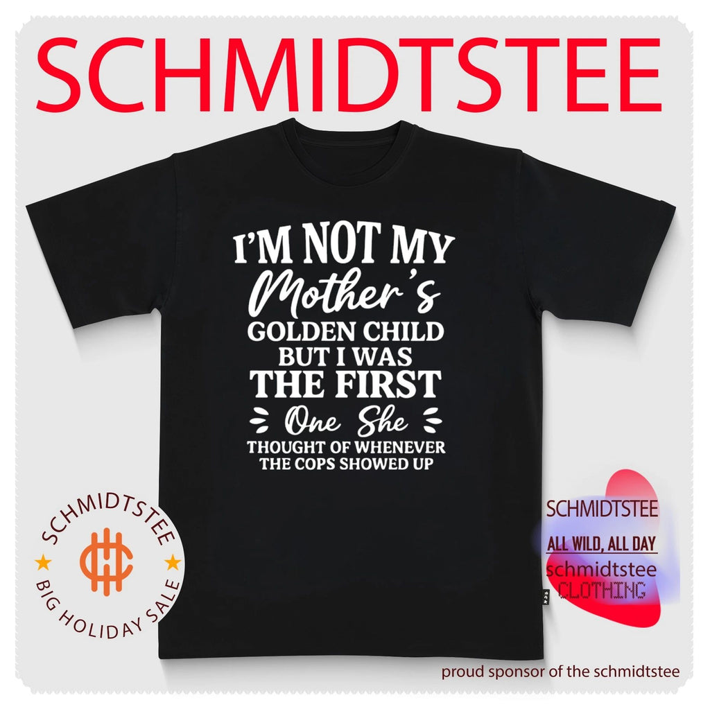 I’m Not My Mother’s Golden Child but I Was the First One She Thought of When Cops Showed Up shirt