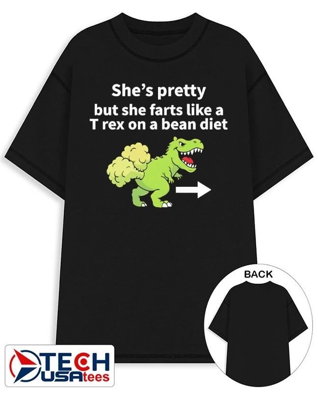 She’s pretty but she farts like a T-Rex on a bean diet shirt