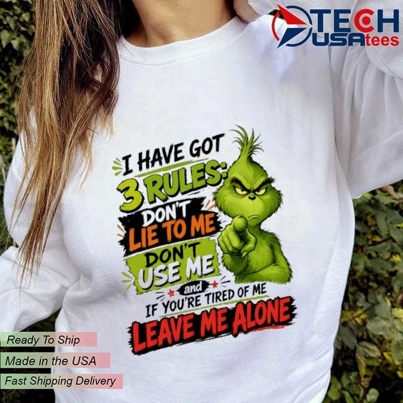 Grinch I have got 3 rules don’t lie to me don’t use me and if you’re tired of me leave me alone shirt