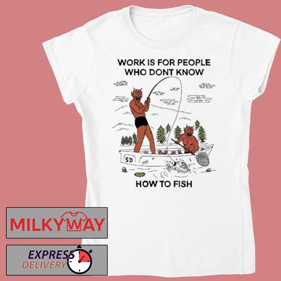 Work For People Who Don’t Fish Shirt