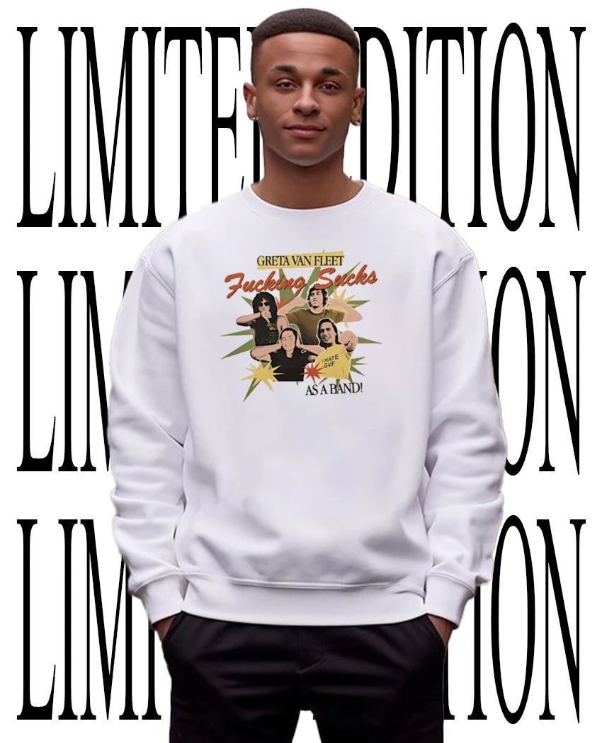 Greta Van Fleet fcking sucks as a band shirt