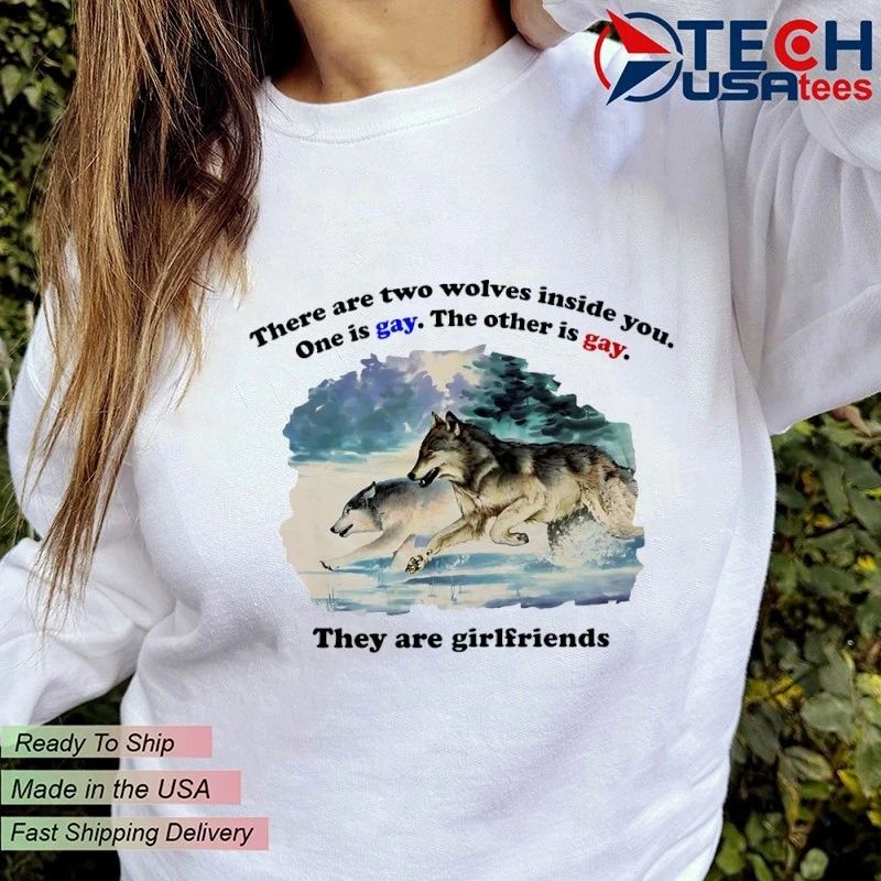 There are two wolves inside you one is gay the other is gay they are girlfriends shirt