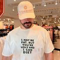 I may be fat but you’re ugly and I cant diet shirt