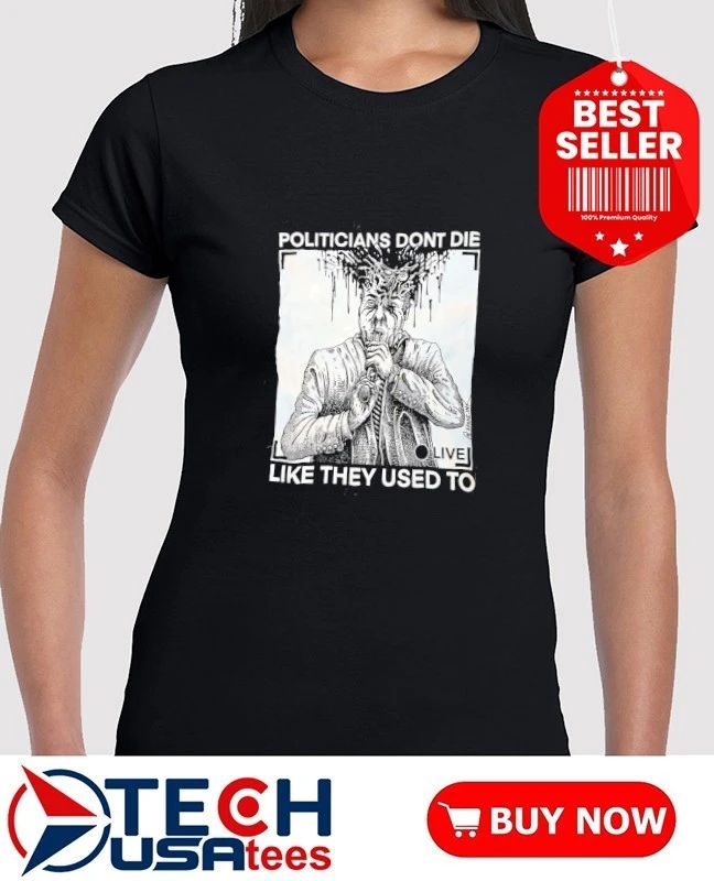 Politicians don’t die like they used to shirt