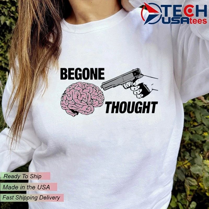 Begone thought shirt