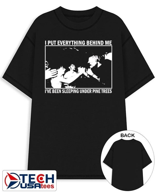 I put everything behind me I’ve been sleeping under pine trees shirt by chocolatecoup