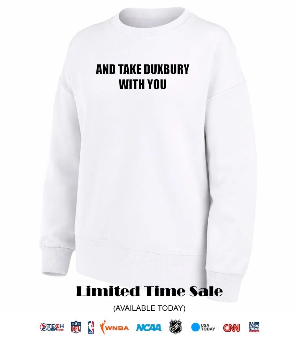 And take duxbury with you shirt