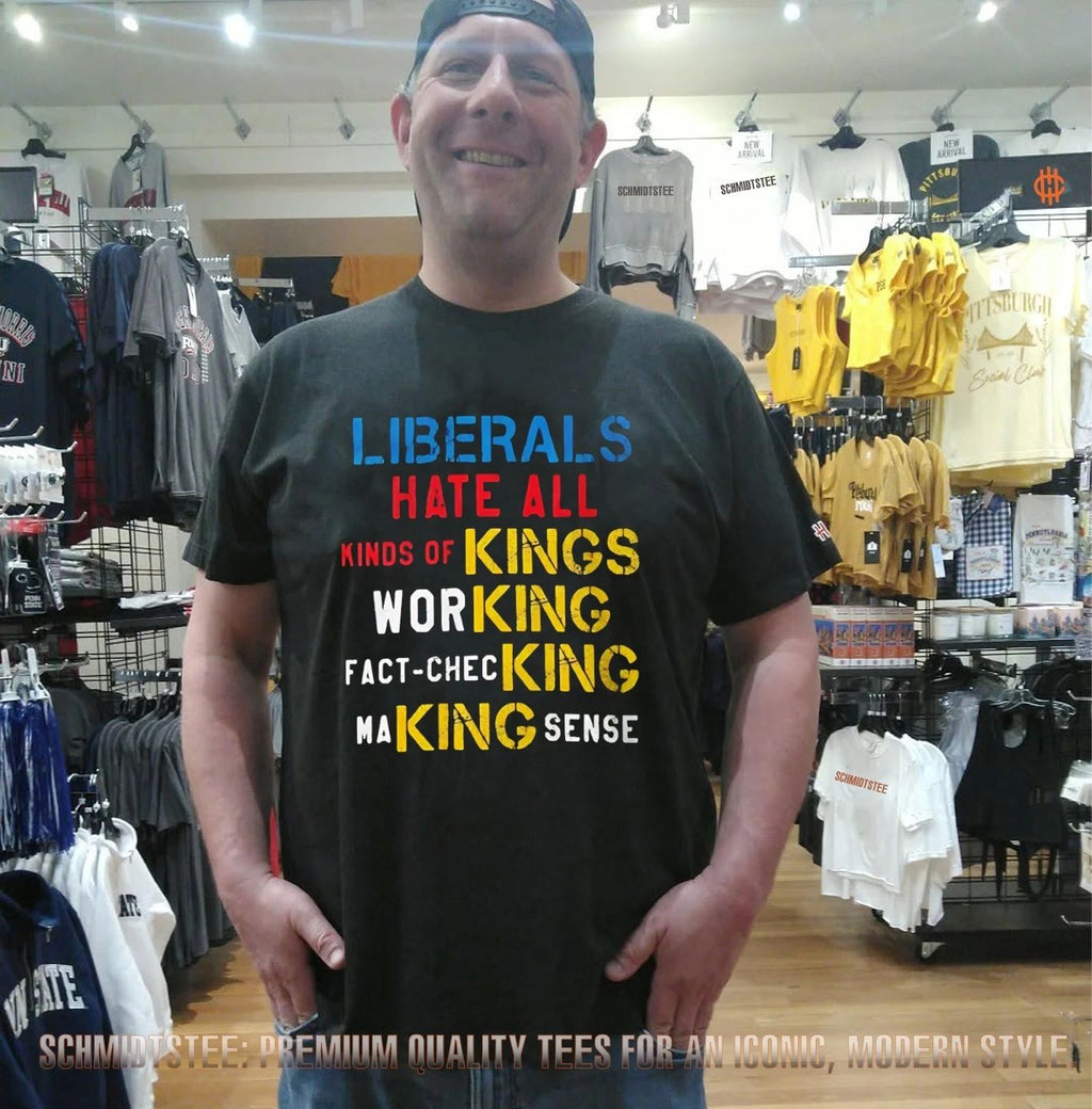 Liberals hate all kinds of kings working fact-checking making sense shirt