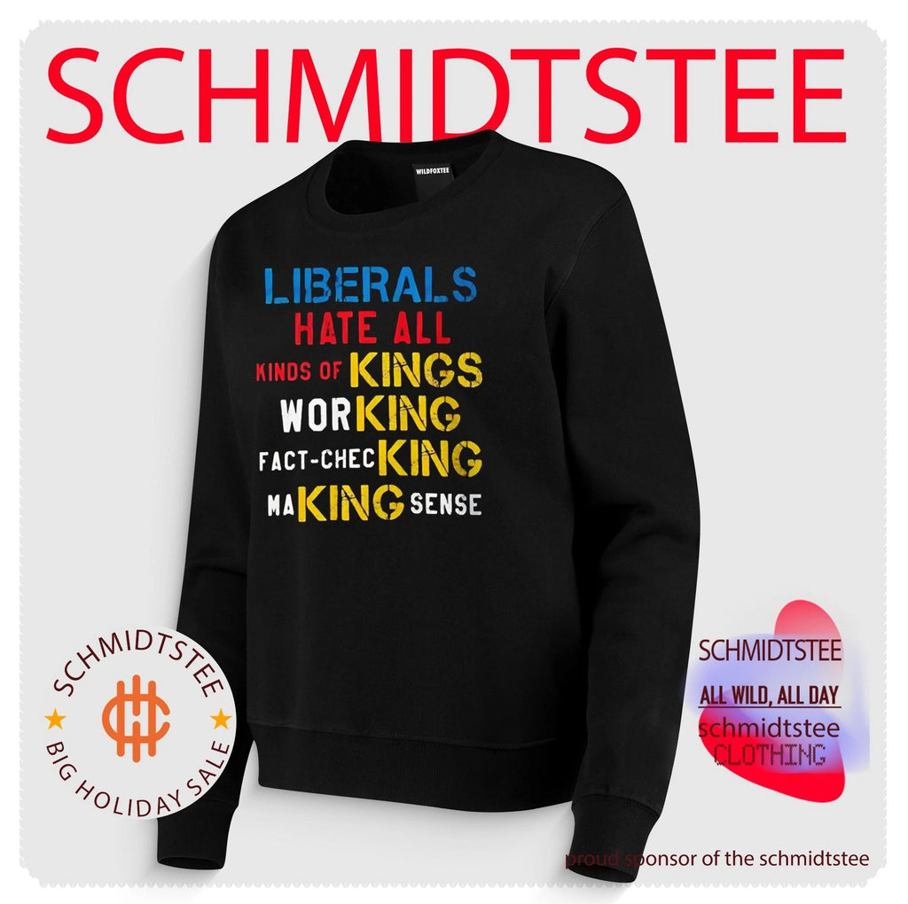 Liberals hate all kinds of kings working fact-checking making sense shirt