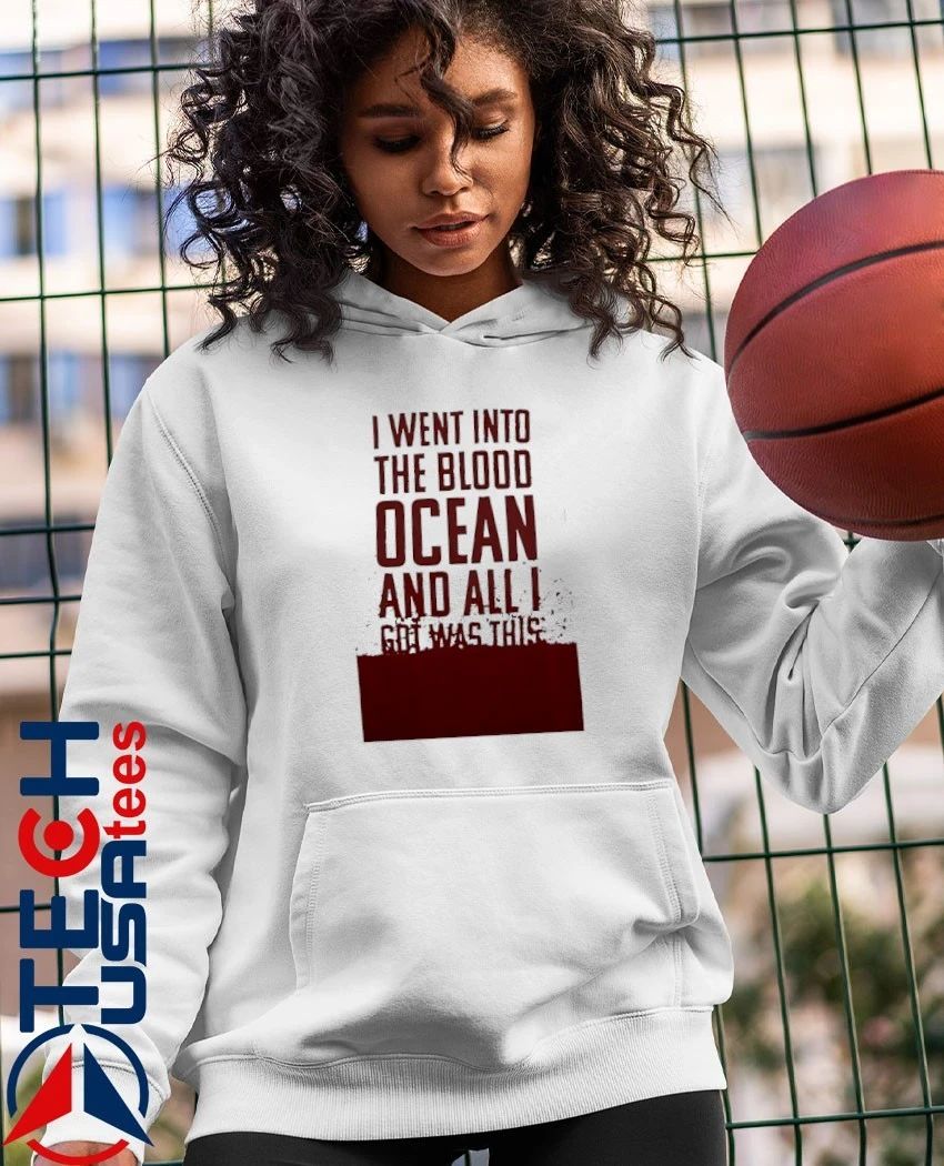 I went into the blood ocean and all I got was this shirt