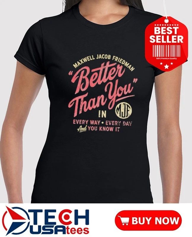 Maxwell Jacob Friedman better than you every way every day and you know it shirt